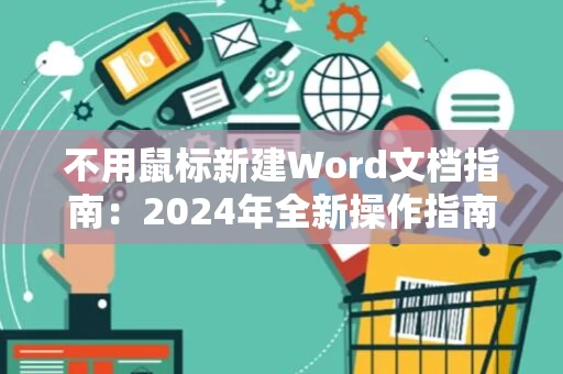 不用鼠标新建Word文档指南：2024年全新操作指南