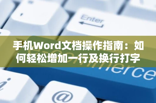 手机Word文档操作指南：如何轻松增加一行及换行打字在2024？
