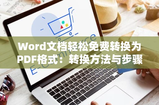 Word文档轻松免费转换为PDF格式：转换方法与步骤解析（适用于初学者）附操作教程参考2024版