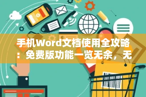 手机Word文档使用全攻略：免费版功能一览无余，无费用编辑神器来袭（免费至2024年）