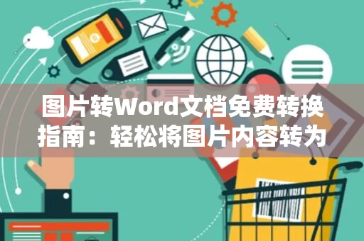 图片转Word文档免费转换指南：轻松将图片内容转为文字并编辑文章