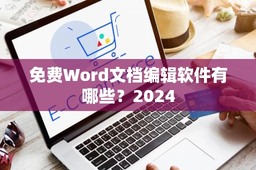 免费Word文档编辑软件有哪些？2024
