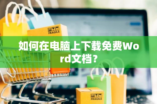 如何在电脑上下载免费Word文档？