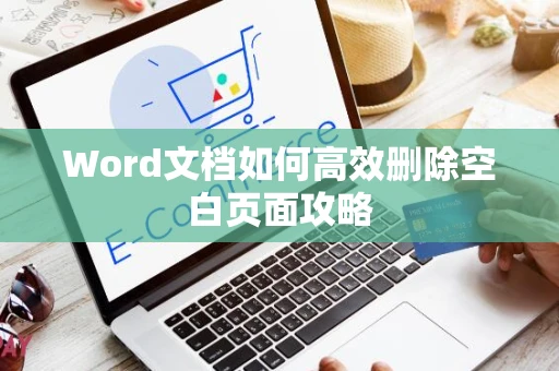 Word文档如何高效删除空白页面攻略