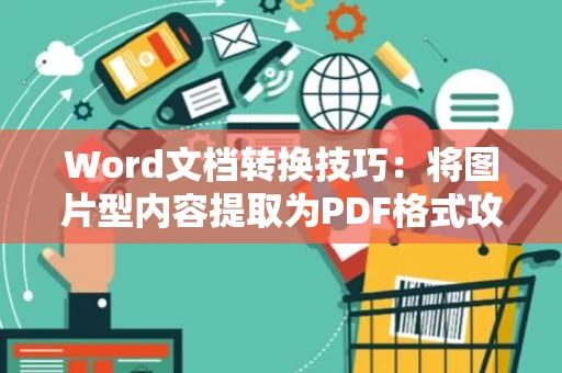 Word文档转换技巧：将图片型内容提取为PDF格式攻略