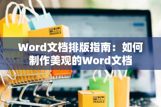 Word文档排版指南：如何制作美观的Word文档