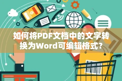 如何将PDF文档中的文字转换为Word可编辑格式？