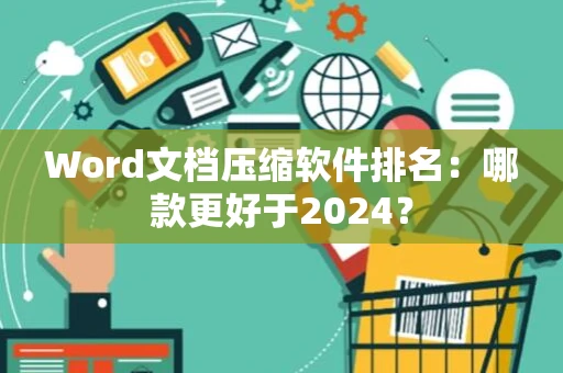 Word文档压缩软件排名：哪款更好于2024？