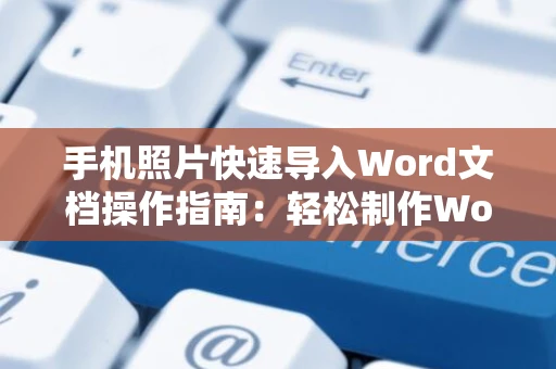 手机照片快速导入Word文档操作指南：轻松制作Word文档照片版（图文教程）
