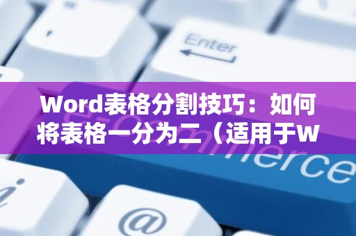 Word表格分割技巧：如何将表格一分为二（适用于Word文档）