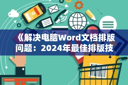 《解决电脑Word文档排版问题：2024年最佳排版技巧》
