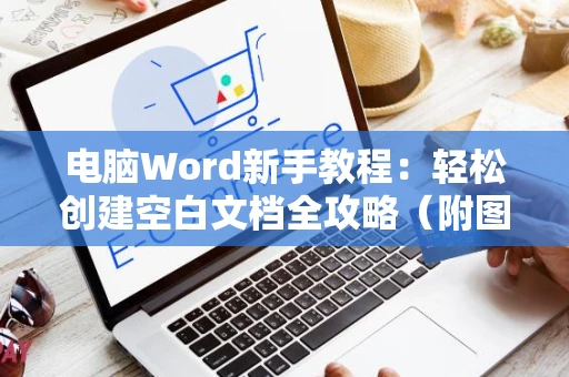 电脑Word新手教程：轻松创建空白文档全攻略（附图解 2024版）
