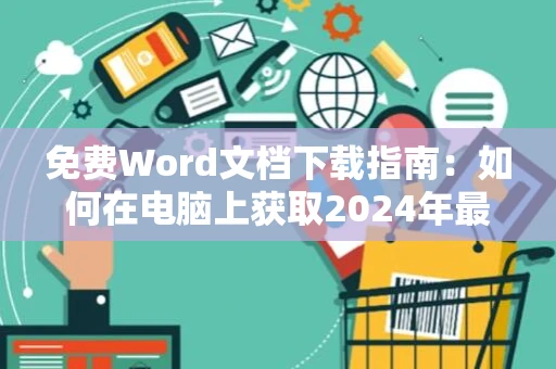 免费Word文档下载指南：如何在电脑上获取2024年最新免费Word文档