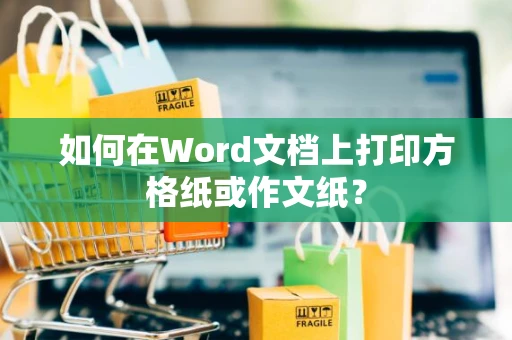 如何在Word文档上打印方格纸或作文纸？