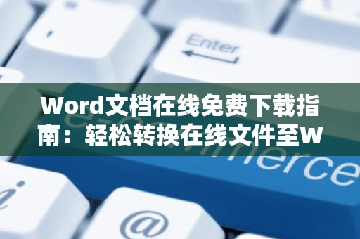 Word文档在线免费下载指南：轻松转换在线文件至Word格式”