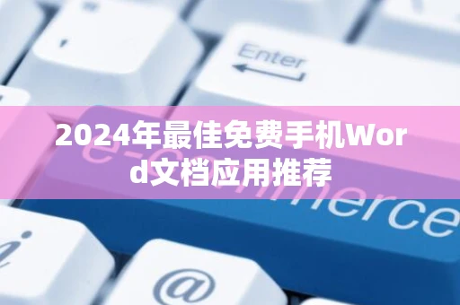 2024年最佳免费手机Word文档应用推荐