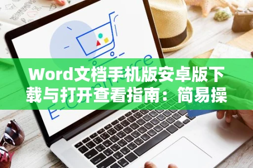 Word文档手机版安卓版下载与打开查看指南：简易操作指引