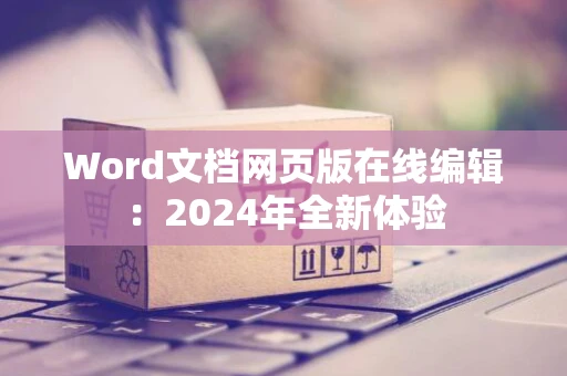 Word文档网页版在线编辑：2024年全新体验