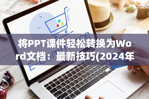 将PPT课件轻松转换为Word文档：最新技巧(2024年)