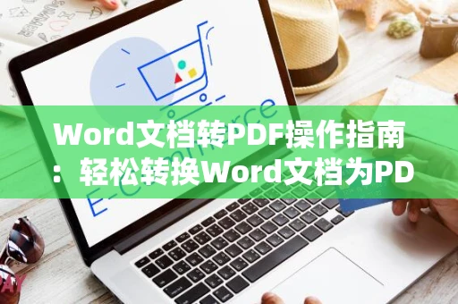 Word文档转PDF操作指南：轻松转换Word文档为PDF格式