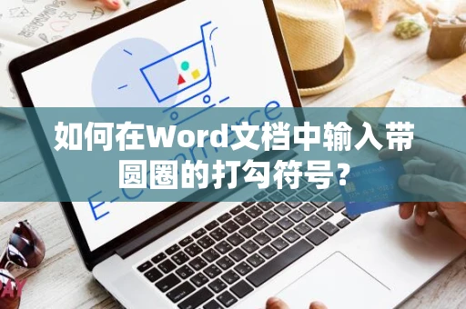 如何在Word文档中输入带圆圈的打勾符号？