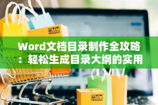 Word文档目录制作全攻略：轻松生成目录大纲的实用技巧（附详细步骤）