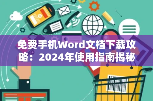 免费手机Word文档下载攻略：2024年使用指南揭秘！