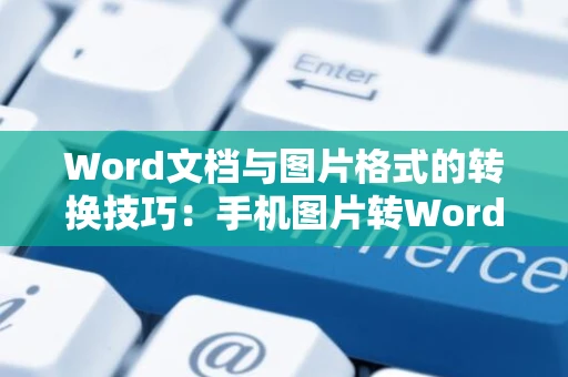 Word文档与图片格式的转换技巧：手机图片转Word文档免费指南（2024版）