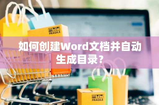 如何创建Word文档并自动生成目录？