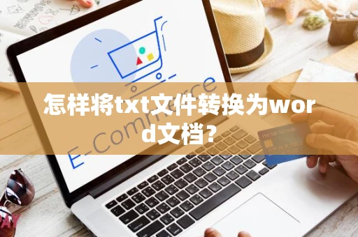 怎样将txt文件转换为word文档？