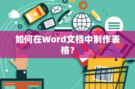 如何在Word文档中制作表格？