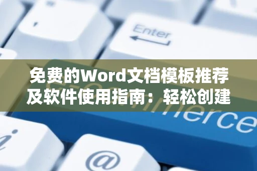 免费的Word文档模板推荐及软件使用指南：轻松创建精美文档（2024版）