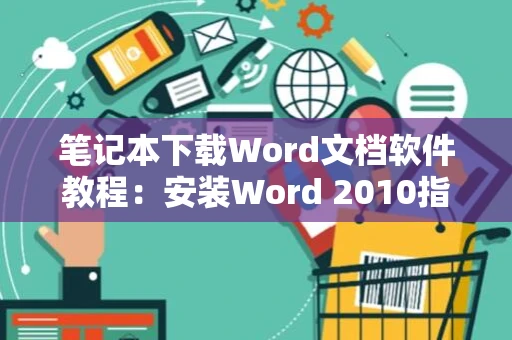 笔记本下载Word文档软件教程：安装Word 2010指南