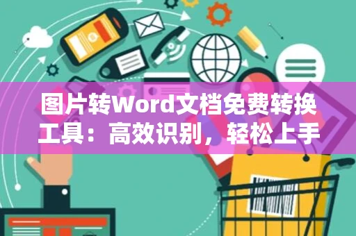 图片转Word文档免费转换工具：高效识别，轻松上手无门槛指南（含免费版2024版）