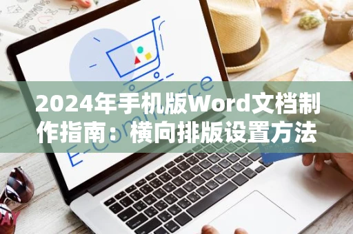 2024年手机版Word文档制作指南：横向排版设置方法