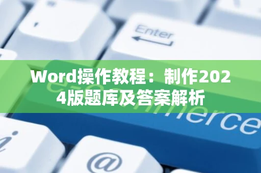 Word操作教程：制作2024版题库及答案解析