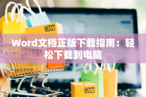 Word文档正版下载指南：轻松下载到电脑