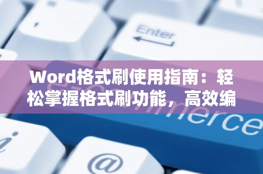 Word格式刷使用指南：轻松掌握格式刷功能，高效编辑文档格式（2024版）
