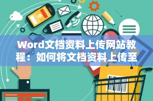 Word文档资料上传网站教程：如何将文档资料上传至网络平台实操演练图版参考指南