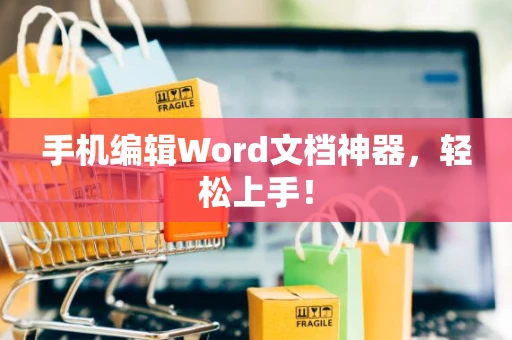 手机编辑Word文档神器，轻松上手！