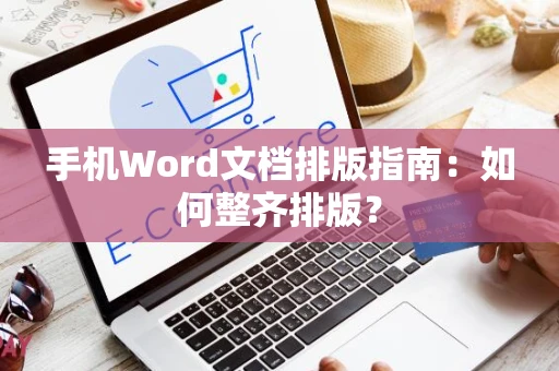 手机Word文档排版指南：如何整齐排版？
