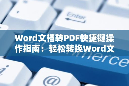 Word文档转PDF快捷键操作指南：轻松转换Word文档至PDF格式（附教程，适用于2024年）