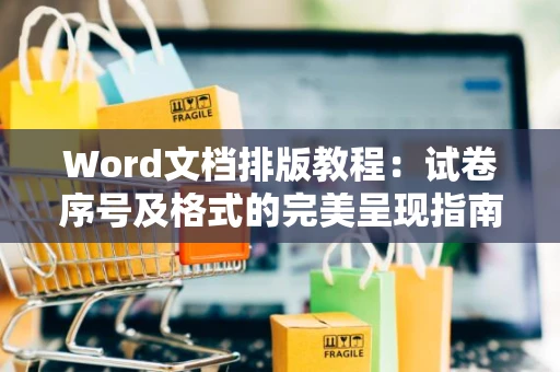 Word文档排版教程：试卷序号及格式的完美呈现指南——适用于Word 2024版