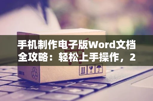 手机制作电子版Word文档全攻略：轻松上手操作，2024版指南