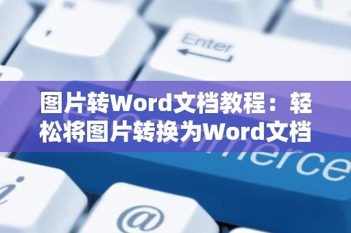 图片转Word文档教程：轻松将图片转换为Word文档操作指南 2024版