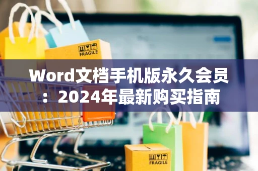 Word文档手机版永久会员：2024年最新购买指南