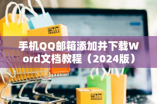 手机QQ邮箱添加并下载Word文档教程（2024版）