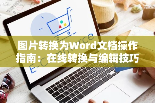 图片转换为Word文档操作指南：在线转换与编辑技巧分享