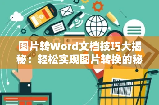 图片转Word文档技巧大揭秘：轻松实现图片转换的秘诀，无需使用任何专业软件！
