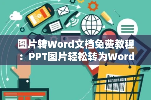 图片转Word文档免费教程：PPT图片轻松转为Word格式在2024年